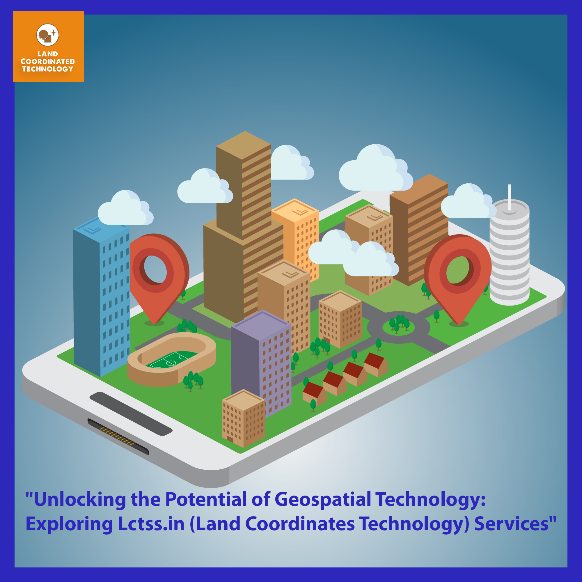 Unlocking the Potential of Geospatial Technology: Exploring Lctss.in (Land Coordinates Technology) Services.