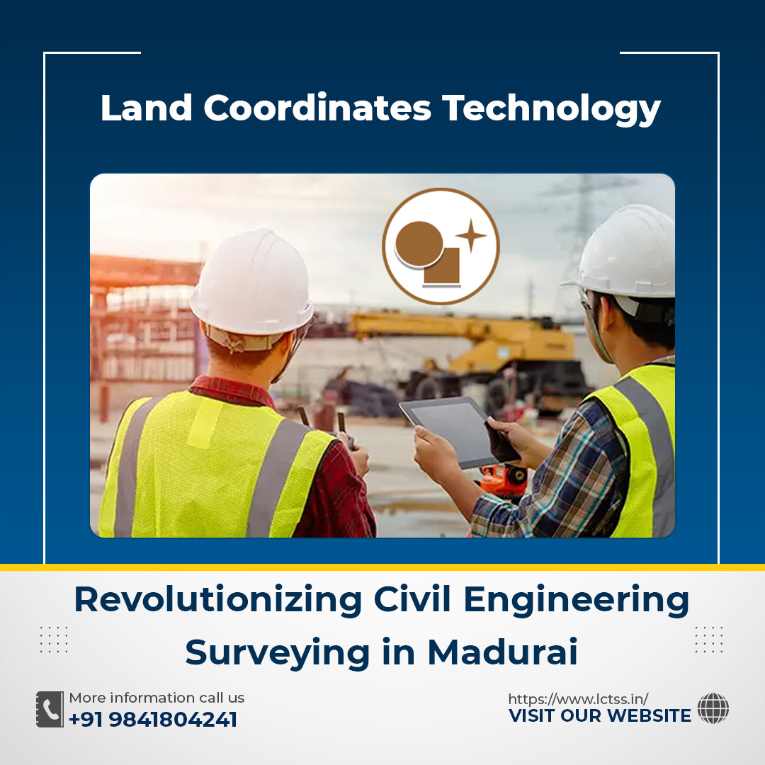 Land Coordinates Technology: Revolutionizing Civil Engineering Surveying in Madurai