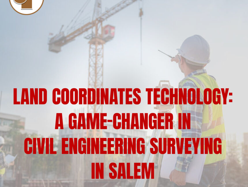 Land Coordinates Technology: A Game-Changer in Civil Engineering Surveying in Salem