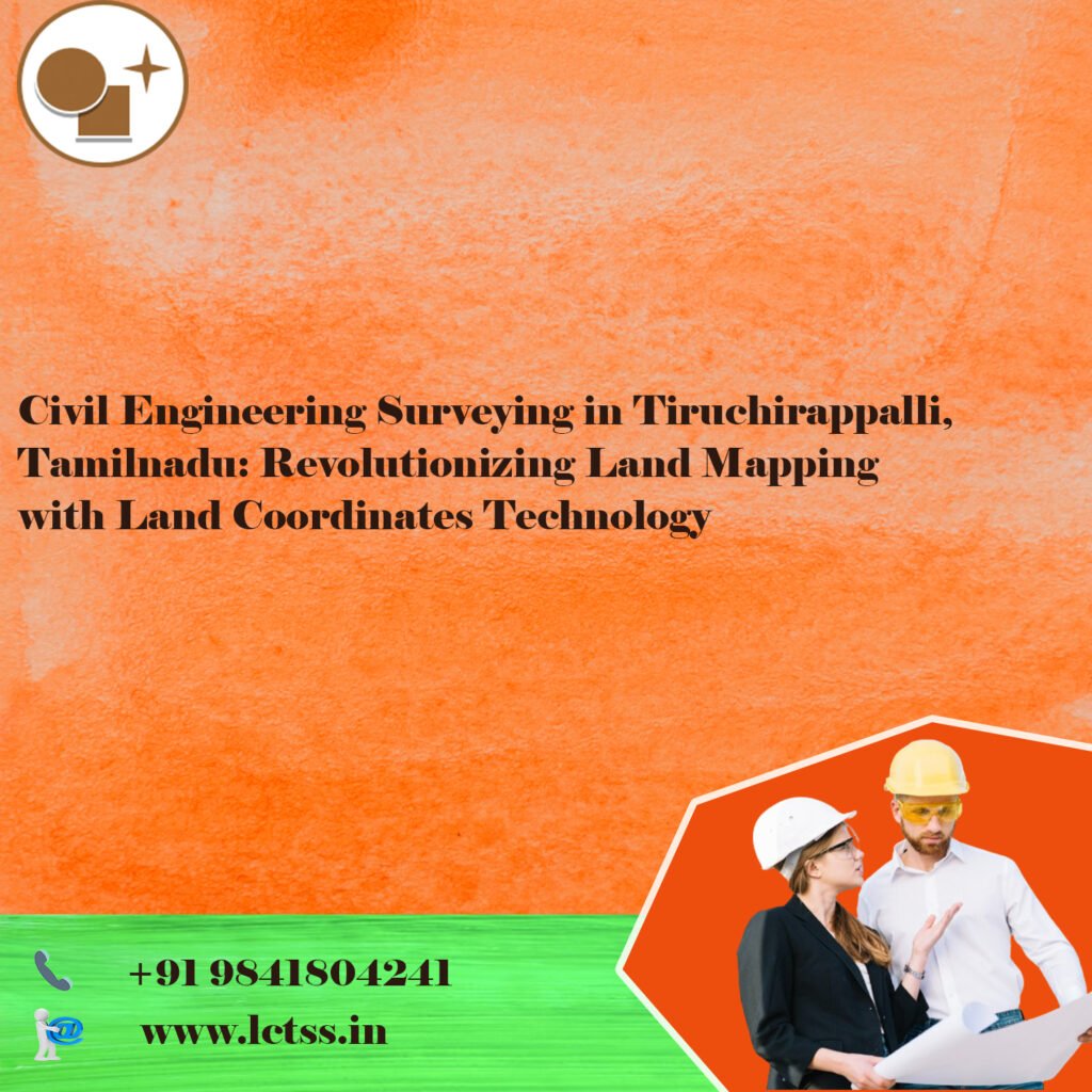 Civil Engineering Surveying in Tiruchirappalli, Tamilnadu: Revolutionizing Land Mapping with Land Coordinates Technology