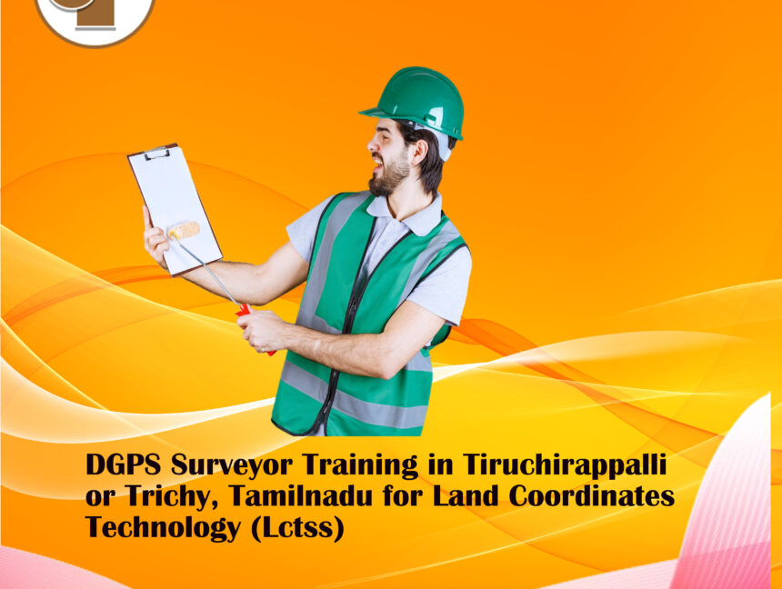 DGPS Surveyor Training in Tiruchirappalli or Trichy, Tamilnadu for Land Coordinates Technology (Lctss)