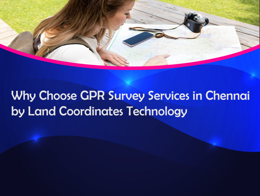 Why Choose GPR Survey Services in Chennai by Land Coordinates Technology