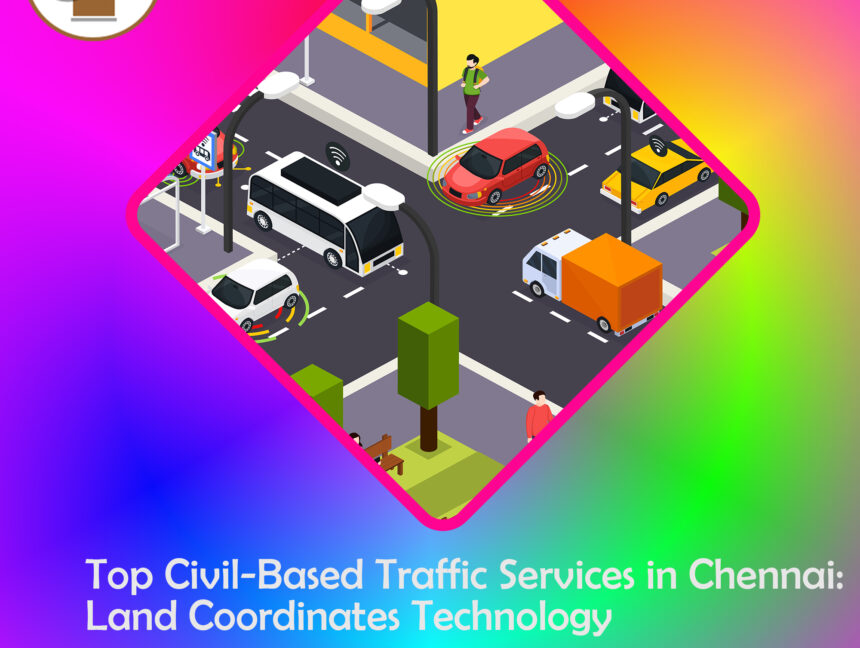 Top Civil-Based Traffic Services in Chennai: Land Coordinates Technology