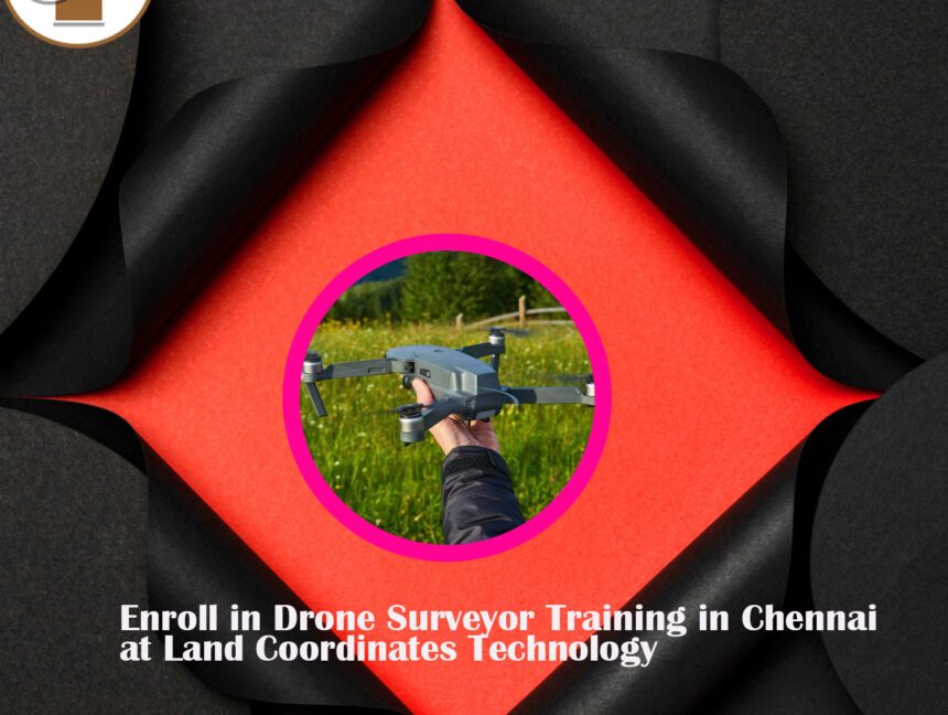 Enroll in Drone Surveyor Training in Chennai at Land Coordinates Technology