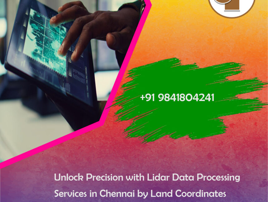 Unlock Precision with Lidar Data Processing Services in Chennai by Land Coordinates Technology