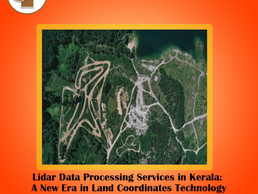 Lidar Data Processing Services in Kerala: A New Era in Land Coordinates Technology