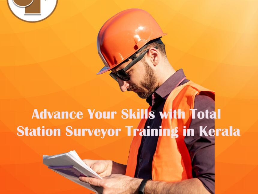 Advance Your Skills with Total Station Surveyor Training in Kerala