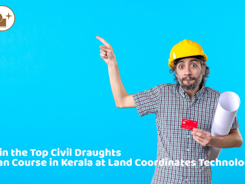 Join the Top Civil Draughts Man Course in Kerala at Land Coordinates Technology